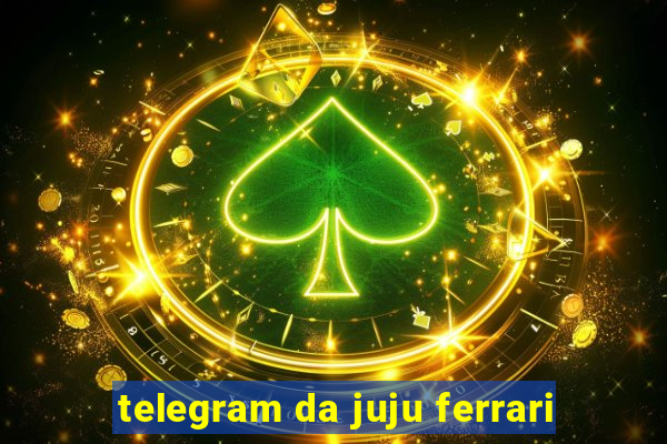 telegram da juju ferrari